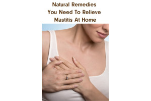 Natural Remedies You Need To Relieve Mastitis At Home