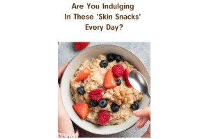 Are You Indulging In These 'Skin Snacks' Every Day?