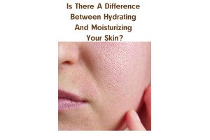 Is There A Difference Between Hydrating And Moisturizing Your Skin?