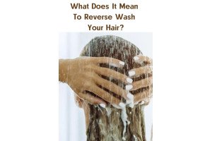 What Does It Mean To Reverse Wash Your Hair?